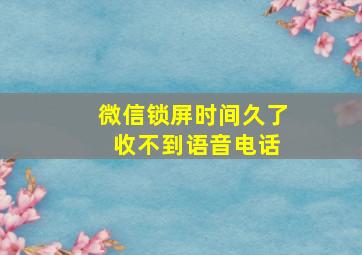 微信锁屏时间久了 收不到语音电话